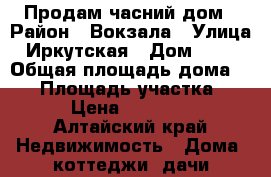 Продам часний дом › Район ­ Вокзала › Улица ­ Иркутская › Дом ­ 104 › Общая площадь дома ­ 35 › Площадь участка ­ 35 › Цена ­ 900 000 - Алтайский край Недвижимость » Дома, коттеджи, дачи продажа   
